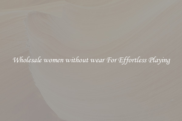 Wholesale women without wear For Effortless Playing