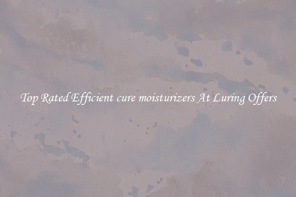 Top Rated Efficient cure moisturizers At Luring Offers