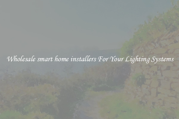 Wholesale smart home installers For Your Lighting Systems